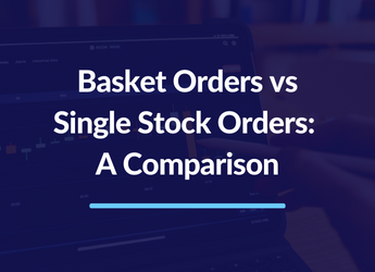 Basket Orders vs Single Stock Orders: A Comparison